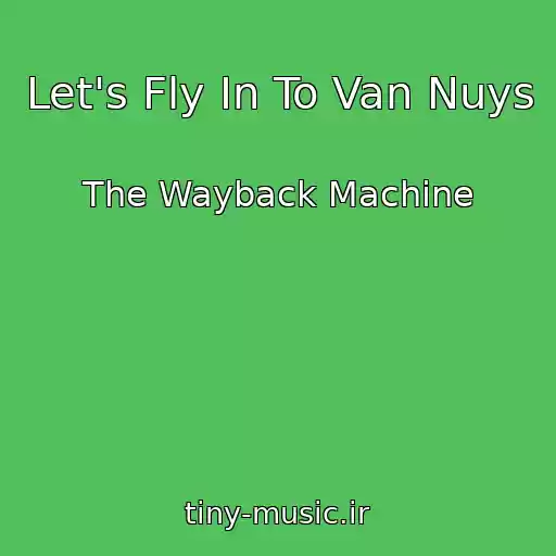 کاور آهنگ Let's Fly In To Van Nuys از The Wayback Machine