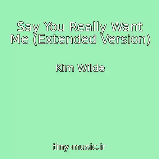 کاور آهنگ Say You Really Want Me (Extended Version) از Kim Wilde