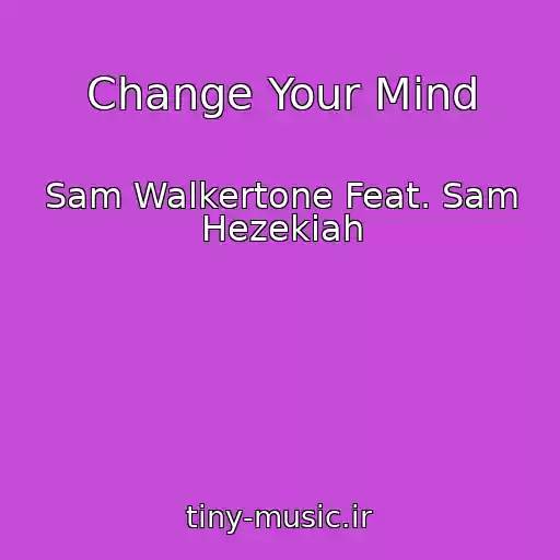 کاور آهنگ Change Your Mind از Sam Walkertone Feat. Sam Hezekiah
