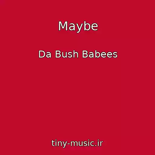کاور آهنگ Maybe از Da Bush Babees