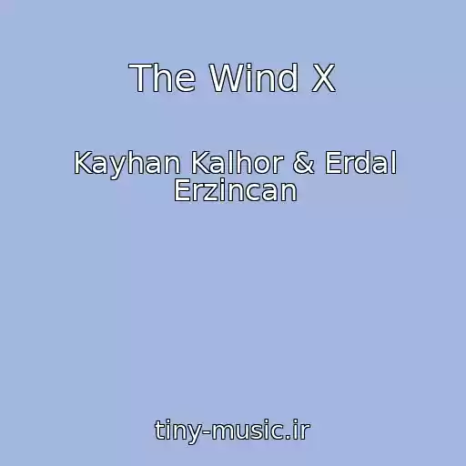 کاور آهنگ The Wind X از Kayhan Kalhor & Erdal Erzincan