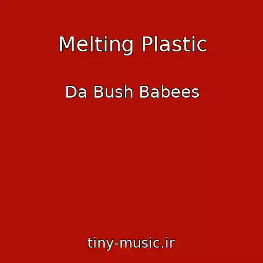 کاور آهنگ Melting Plastic از Da Bush Babees