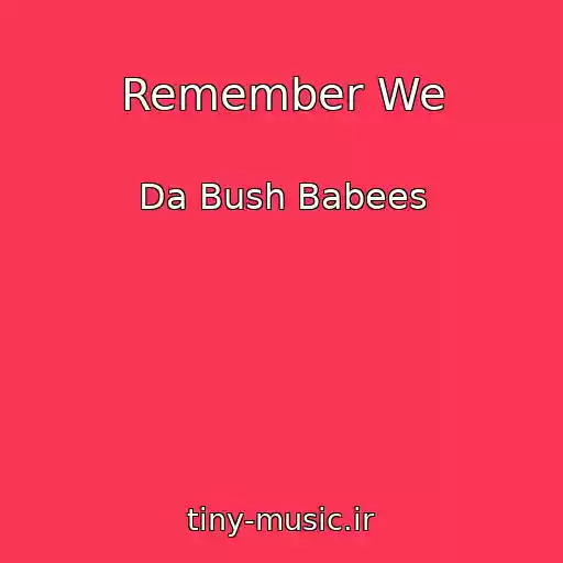 کاور آهنگ Remember We از Da Bush Babees