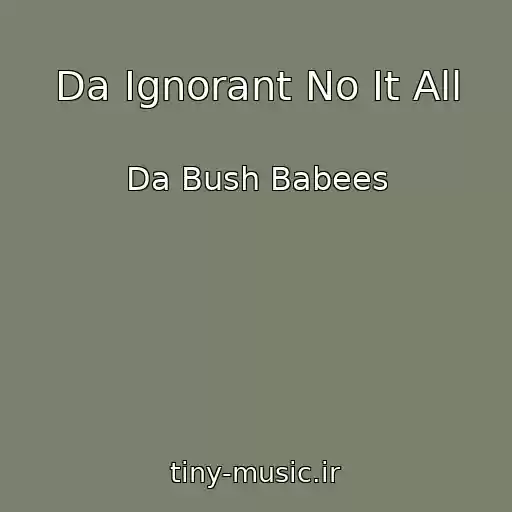 کاور آهنگ Da Ignorant No It All از Da Bush Babees