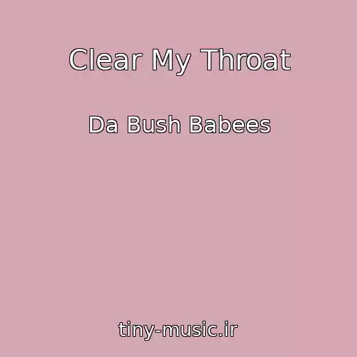 کاور آهنگ Clear My Throat از Da Bush Babees