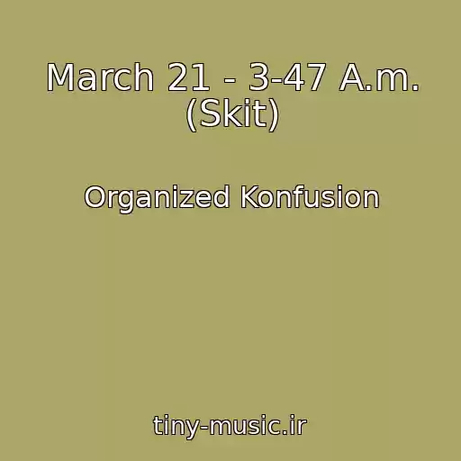 کاور آهنگ March 21 - 3-47 A.m. (Skit) از Organized Konfusion
