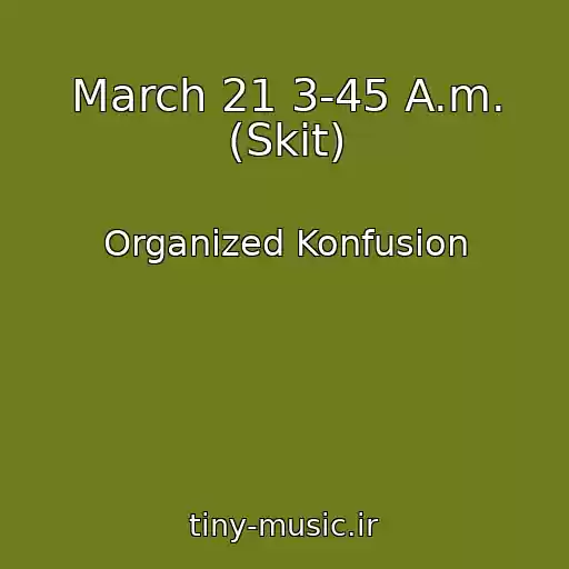 کاور آهنگ March 21 3-45 A.m. (Skit) از Organized Konfusion