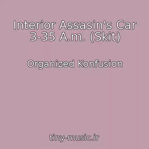 کاور آهنگ Interior Assasin's Car 3-35 A.m. (Skit) از Organized Konfusion