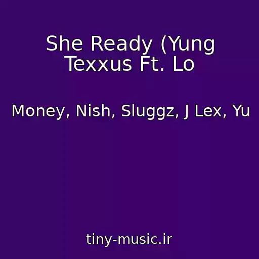 کاور آهنگ She Ready (Yung Texxus Ft. Lo از Money, Nish, Sluggz, J Lex, Yu
