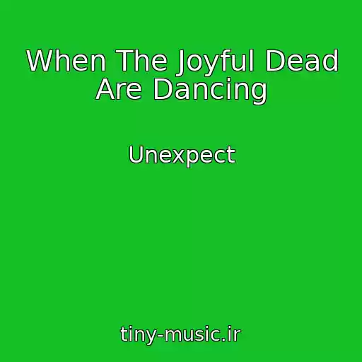 کاور آهنگ When The Joyful Dead Are Dancing از Unexpect