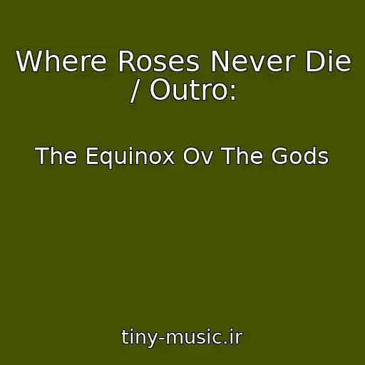 کاور آهنگ Where Roses Never Die / Outro: از The Equinox Ov The Gods