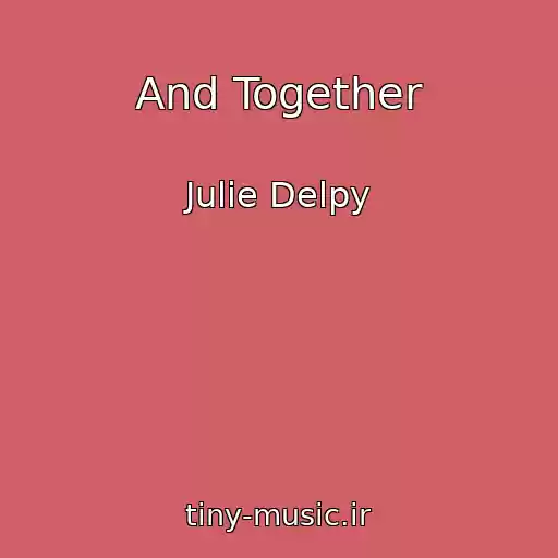کاور آهنگ And Together از Julie Delpy