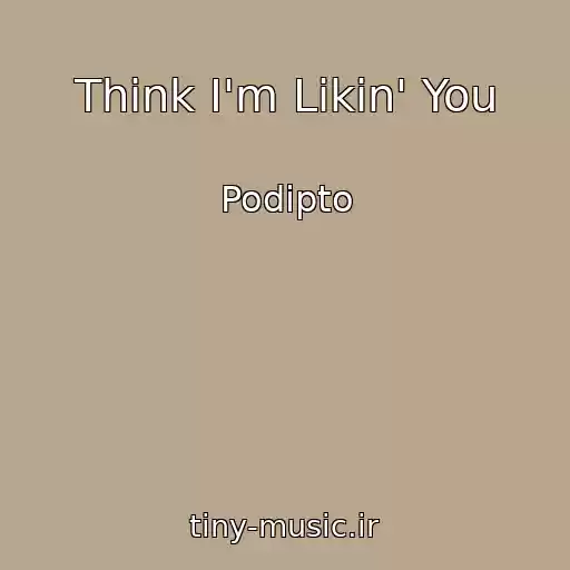 کاور آهنگ Think I'm Likin' You از Podipto