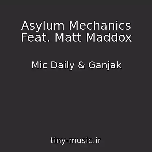 کاور آهنگ Asylum Mechanics Feat. Matt Maddox از Mic Daily & Ganjak