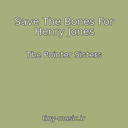 کاور آهنگ Save The Bones For Henry Jones از The Pointer Sisters