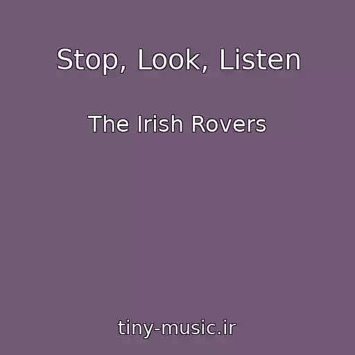 کاور آهنگ Stop, Look, Listen از The Irish Rovers