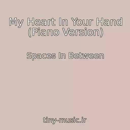 کاور آهنگ My Heart In Your Hand (Piano Version) از Spaces In Between