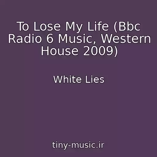 کاور آهنگ To Lose My Life (Bbc Radio 6 Music, Western House 2009) از White Lies