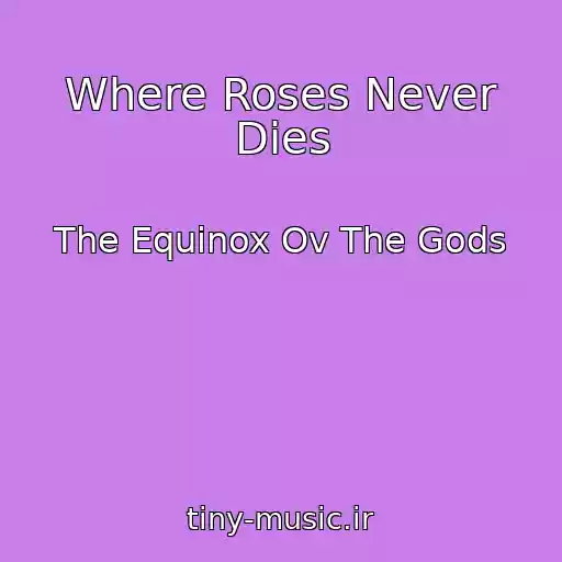 کاور آهنگ Where Roses Never Dies از The Equinox Ov The Gods