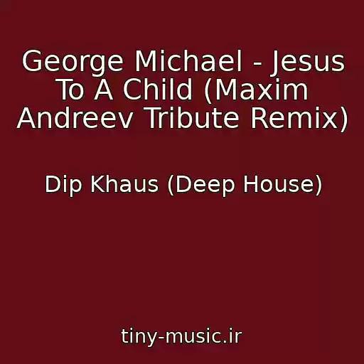 کاور آهنگ George Michael - Jesus To A Child (Maxim Andreev Tribute Remix) از Dip Khaus (Deep House)