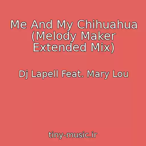 کاور آهنگ Me And My Chihuahua (Melody Maker Extended Mix) از Dj Lapell Feat. Mary Lou
