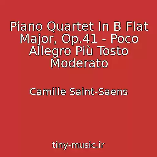 کاور آهنگ Piano Quartet In B Flat Major, Op.41 - Poco Allegro Più Tosto Moderato از Camille Saint-Saens