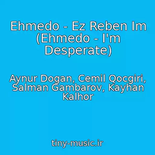 کاور آهنگ Ehmedo - Ez Reben Im (Ehmedo - I'm Desperate) از Aynur Dogan, Cemil Qocgiri, Salman Gambarov, Kayhan Kalhor