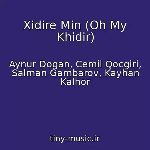 کاور آهنگ Xidire Min (Oh My Khidir) از Aynur Dogan, Cemil Qocgiri, Salman Gambarov, Kayhan Kalhor