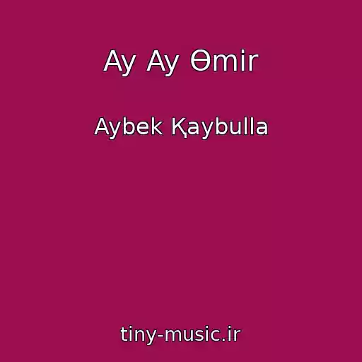 کاور آهنگ Ay Ay Өmіr از Aybek Қaybulla