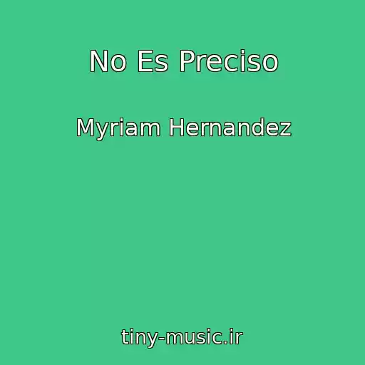 کاور آهنگ No Es Preciso از Myriam Hernandez