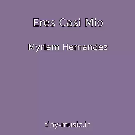 کاور آهنگ Eres Casi Mio از Myriam Hernandez