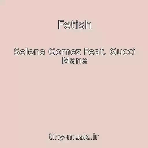 کاور آهنگ Fetish از Selena Gomez Feat. Gucci Mane