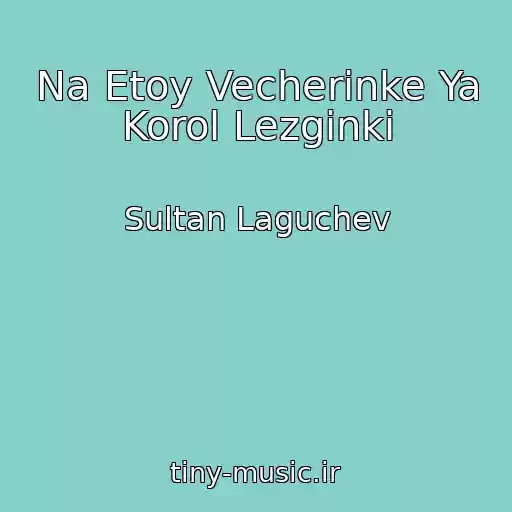 کاور آهنگ Na Etoy Vecherinke Ya Korol Lezginki از Sultan Laguchev