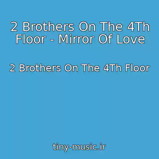 کاور آهنگ 2 Brothers On The 4Th Floor - Mirror Of Love از 2 Brothers On The 4Th Floor
