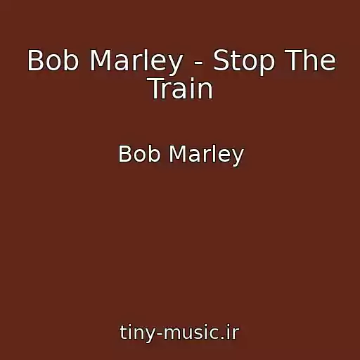 کاور آهنگ Bob Marley - Stop The Train از Bob Marley