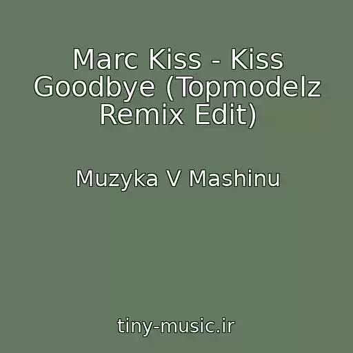کاور آهنگ Marc Kiss - Kiss Goodbye (Topmodelz Remix Edit) از Muzyka V Mashinu