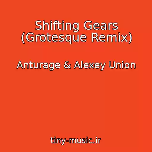 کاور آهنگ Shifting Gears (Grotesque Remix) از Anturage & Alexey Union