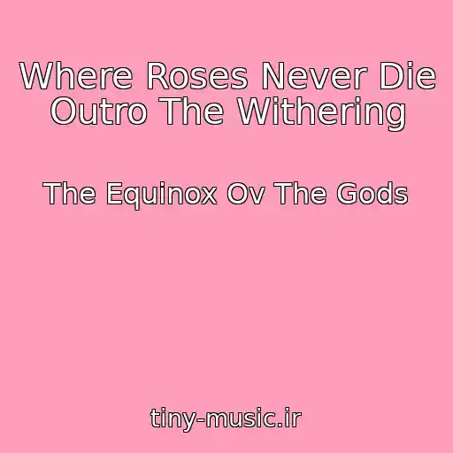 کاور آهنگ Where Roses Never Die Outro The Withering از The Equinox Ov The Gods
