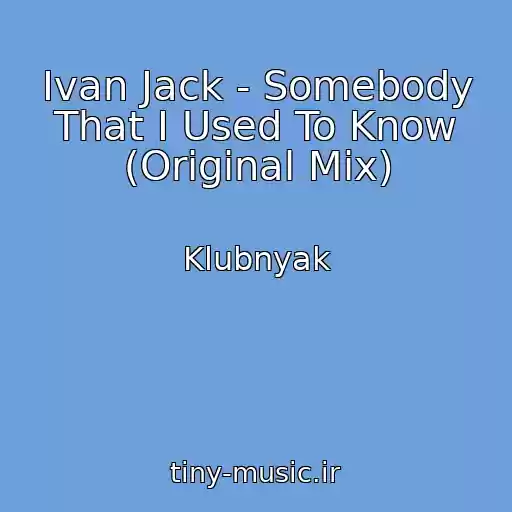 کاور آهنگ Ivan Jack - Somebody That I Used To Know (Original Mix) از Klubnyak