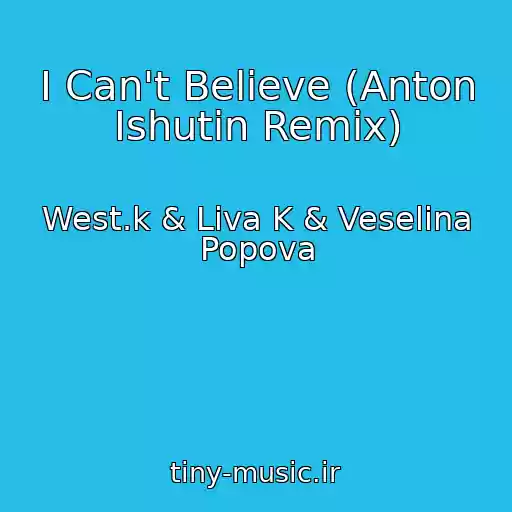 کاور آهنگ I Can't Believe (Anton Ishutin Remix) از West.k & Liva K & Veselina Popova