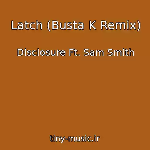 کاور آهنگ Latch (Busta K Remix) از Disclosure Ft. Sam Smith