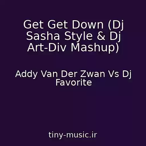 کاور آهنگ Get Get Down (Dj Sasha Style & Dj Art-Div Mashup) از Addy Van Der Zwan Vs Dj Favorite