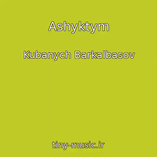 کاور آهنگ Ashyktym از Kubanych Barkalbasov