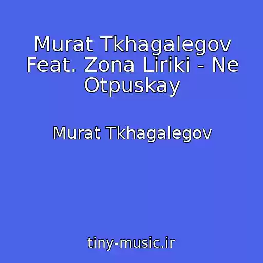 کاور آهنگ Murat Tkhagalegov Feat. Zona Liriki - Ne Otpuskay از Murat Tkhagalegov