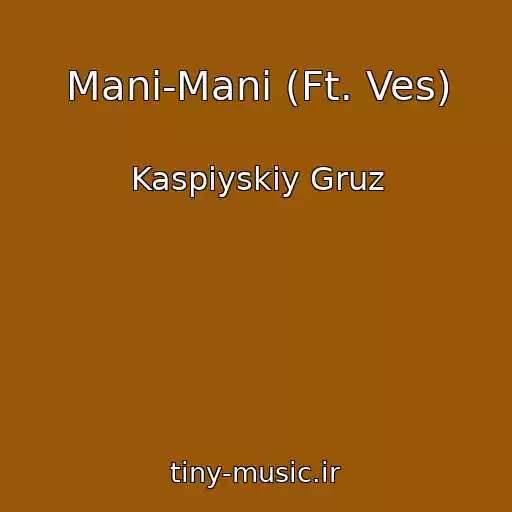 کاور آهنگ Mani-Mani (Ft. Ves) از Kaspiyskiy Gruz