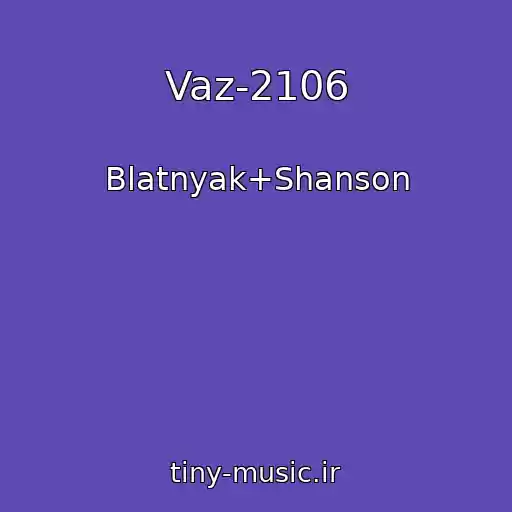 کاور آهنگ Vaz-2106 از Blatnyak+Shanson
