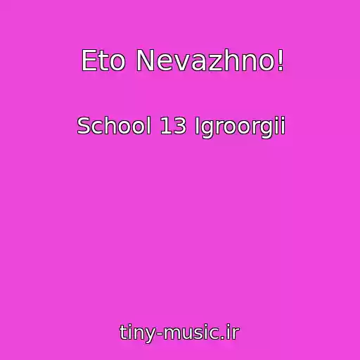 کاور آهنگ Eto Nevazhno! از School 13 Igroorgii