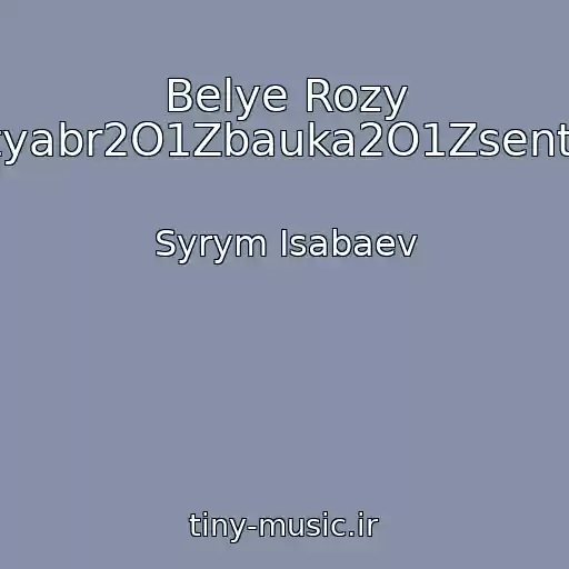 کاور آهنگ Belye Rozy (Sentyabr2O1Zbauka2O1Zsentyabr) از Syrym Isabaev