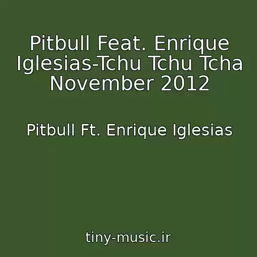 کاور آهنگ Pitbull Feat. Enrique Iglesias-Tchu Tchu Tcha November 2012 از Pitbull Ft. Enrique Iglesias
