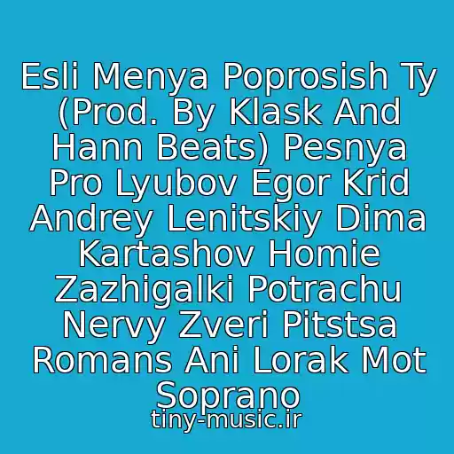 کاور آهنگ Esli Menya Poprosish Ty (Prod. By Klask And Hann Beats) Pesnya Pro Lyubov Egor Krid Andrey Lenitskiy Dima Kartashov Homie Zazhigalki Potrachu Nervy Zveri Pitstsa Romans Ani Lorak Mot Soprano از G-Nise